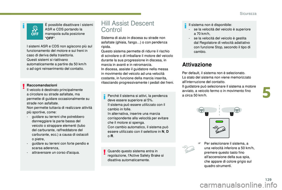 PEUGEOT 5008 2018 Manuale duso (in Italian) 129
È possibile disattivare i sistemi
ASR e CDS portando la
manopola sulla posizione
" OFF ".
Raccomandazioni
Il veicolo è destinato principalmente
a
circolare su strade asfaltate, ma PEUGEOT 5008 2018 Manuale duso (in Italian) 129
È possibile disattivare i sistemi
ASR e CDS portando la
manopola sulla posizione
" OFF ".
Raccomandazioni
Il veicolo è destinato principalmente
a
circolare su strade asfaltate, ma