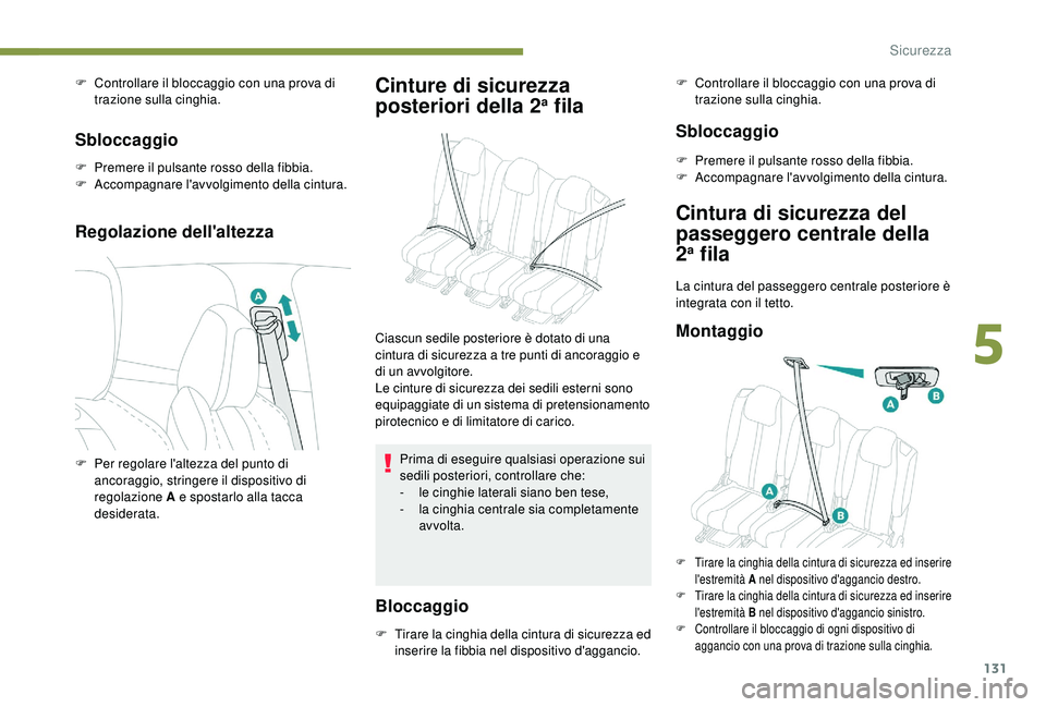 PEUGEOT 5008 2018 Manuale duso (in Italian) 131
F Controllare il bloccaggio con una prova di trazione sulla cinghia.
Sbloccaggio
F Premere il pulsante rosso della fibbia.
F A ccompagnare l'avvolgimento della cintura.
Regolazione dell'al PEUGEOT 5008 2018 Manuale duso (in Italian) 131
F Controllare il bloccaggio con una prova di trazione sulla cinghia.
Sbloccaggio
F Premere il pulsante rosso della fibbia.
F A ccompagnare l'avvolgimento della cintura.
Regolazione dell'al