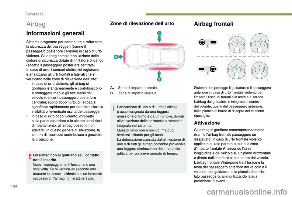 PEUGEOT 5008 2018 Manuale duso (in Italian) 134
Airbag
Informazioni generali
Sistema progettato per contribuire a rafforzare
l a sicurezza dei passeggeri (tranne il
passeggero posteriore centrale) in caso di urto
violento. Gli airbag complet PEUGEOT 5008 2018 Manuale duso (in Italian) 134
Airbag
Informazioni generali
Sistema progettato per contribuire a rafforzare
l a sicurezza dei passeggeri (tranne il
passeggero posteriore centrale) in caso di urto
violento. Gli airbag complet