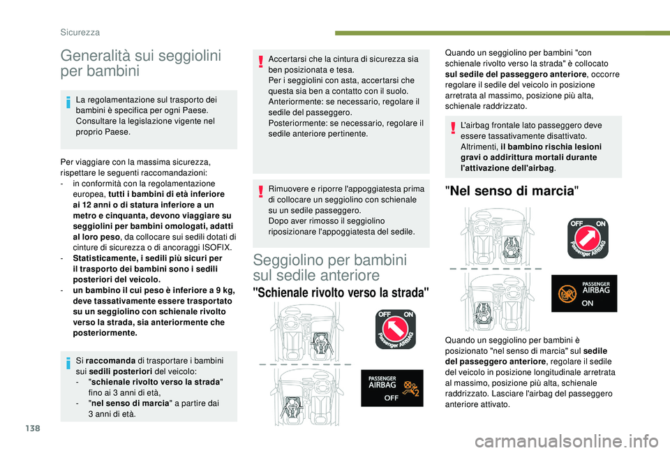 PEUGEOT 5008 2018 Manuale duso (in Italian) 138
Generalità sui seggiolini
per bambini
La regolamentazione sul trasporto dei
bambini è specifica per ogni Paese.
Consultare la legislazione vigente nel
proprio Paese.
Per viaggiare con la mas PEUGEOT 5008 2018 Manuale duso (in Italian) 138
Generalità sui seggiolini
per bambini
La regolamentazione sul trasporto dei
bambini è specifica per ogni Paese.
Consultare la legislazione vigente nel
proprio Paese.
Per viaggiare con la mas