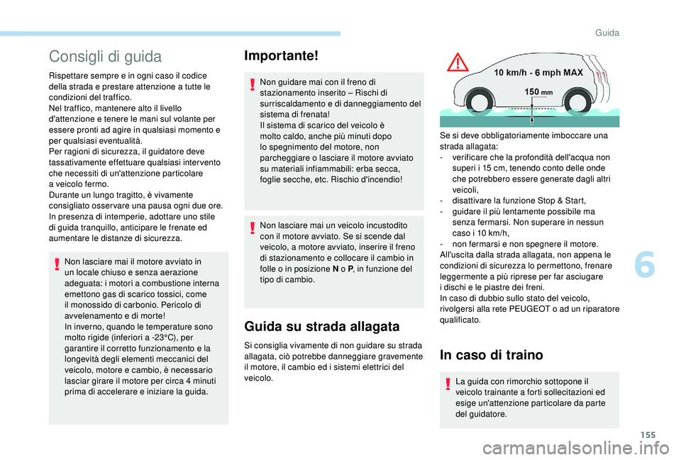 PEUGEOT 5008 2018 Manuale duso (in Italian) 155
Consigli di guida
Rispettare sempre e in ogni caso il codice
della strada e prestare attenzione a tutte le
condizioni del traffico.
Nel traffico, mantenere alto il livello
d'attenzione e t PEUGEOT 5008 2018 Manuale duso (in Italian) 155
Consigli di guida
Rispettare sempre e in ogni caso il codice
della strada e prestare attenzione a tutte le
condizioni del traffico.
Nel traffico, mantenere alto il livello
d'attenzione e t
