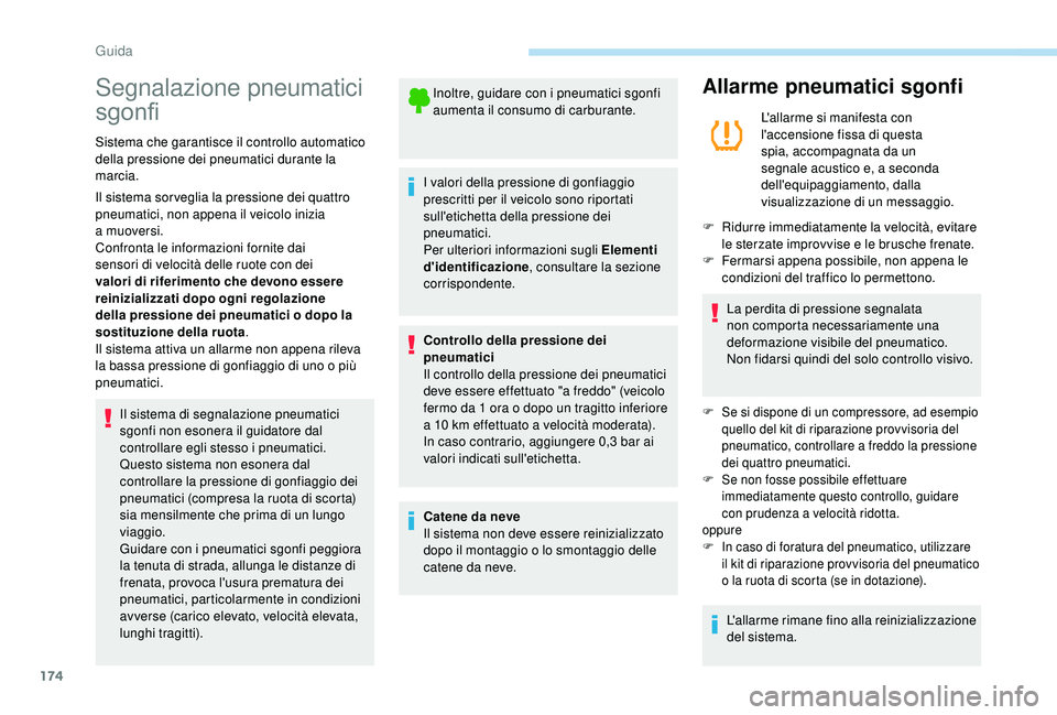PEUGEOT 5008 2018  Manuale duso (in Italian) 174
Segnalazione pneumatici 
sgonfi
Sistema che garantisce il controllo automatico 
della pressione dei pneumatici durante la 
marcia.
Il sistema sor veglia la pressione dei quattro 
pneumatici, non a