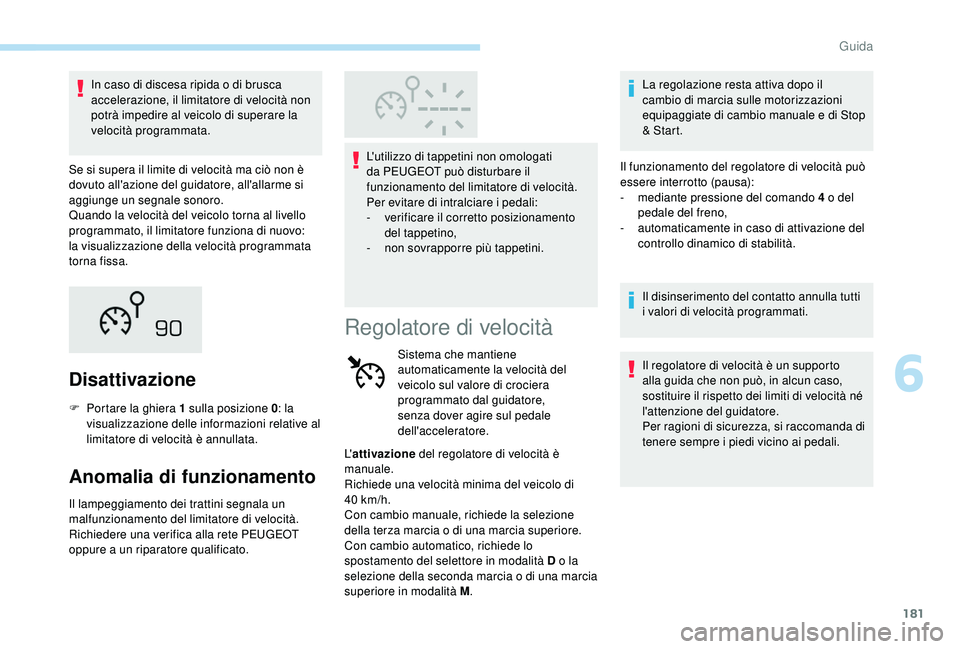 PEUGEOT 5008 2018 Manuale duso (in Italian) 181
In caso di discesa ripida o di brusca
a ccelerazione, il limitatore di velocità non
potrà impedire al veicolo di superare la
velocità programmata.
Se si supera il limite di velocità ma ciò PEUGEOT 5008 2018 Manuale duso (in Italian) 181
In caso di discesa ripida o di brusca
a ccelerazione, il limitatore di velocità non
potrà impedire al veicolo di superare la
velocità programmata.
Se si supera il limite di velocità ma ciò