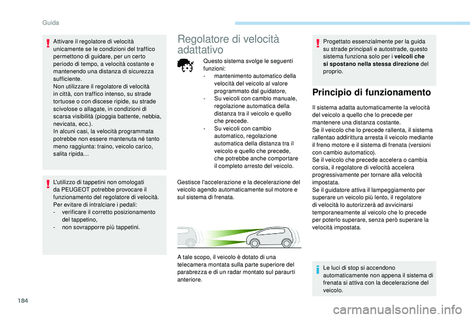 PEUGEOT 5008 2018 Manuale duso (in Italian) 184
Attivare il regolatore di velocità
unicamente se le condizioni del traffico
permettono di guidare, per un certo
periodo di tempo, a velocità costante e
mantenendo una distanza di sicurezza
PEUGEOT 5008 2018 Manuale duso (in Italian) 184
Attivare il regolatore di velocità
unicamente se le condizioni del traffico
permettono di guidare, per un certo
periodo di tempo, a velocità costante e
mantenendo una distanza di sicurezza