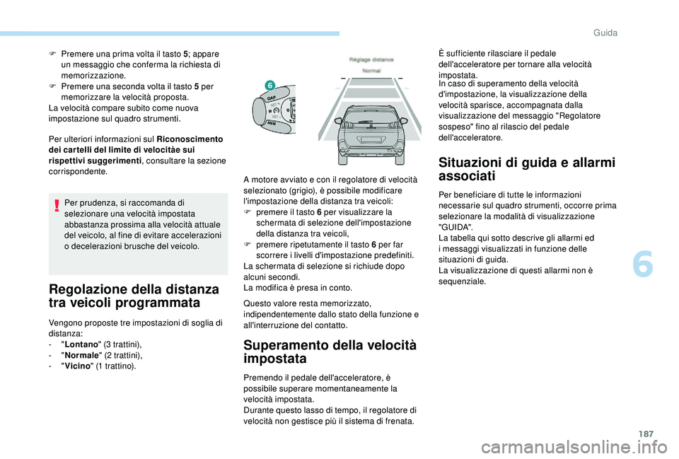 PEUGEOT 5008 2018 Manuale duso (in Italian) 187
Per ulteriori informazioni sul Riconoscimento
dei cartelli del limite di velocitàe sui
rispettivi suggerimenti , consultare la sezione
corrispondente. F
P
remere una prima volta il tasto 5
PEUGEOT 5008 2018 Manuale duso (in Italian) 187
Per ulteriori informazioni sul Riconoscimento
dei cartelli del limite di velocitàe sui
rispettivi suggerimenti , consultare la sezione
corrispondente. F
P
remere una prima volta il tasto 5