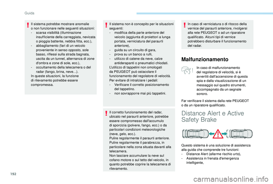 PEUGEOT 5008 2018  Manuale duso (in Italian) 192
Il sistema potrebbe mostrare anomalie 
o non funzionare nelle seguenti situazioni:
-
 sc

arsa visibilità (illuminazione 
insufficiente della carreggiata, nevicata 
o
  pioggia battente, nebbia f