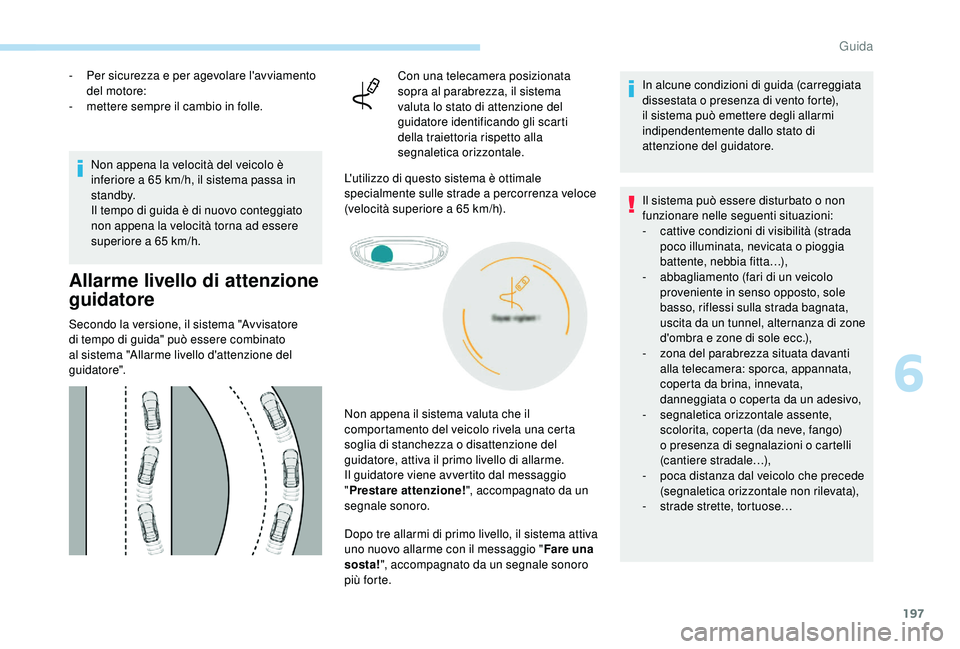 PEUGEOT 5008 2018  Manuale duso (in Italian) 197
- Per sicurezza e per agevolare l'avviamento del motore:
-
 
m
 ettere sempre il cambio in folle.
Non appena la velocità del veicolo è 
inferiore a
  65   km/h, il sistema passa in 
st a n d