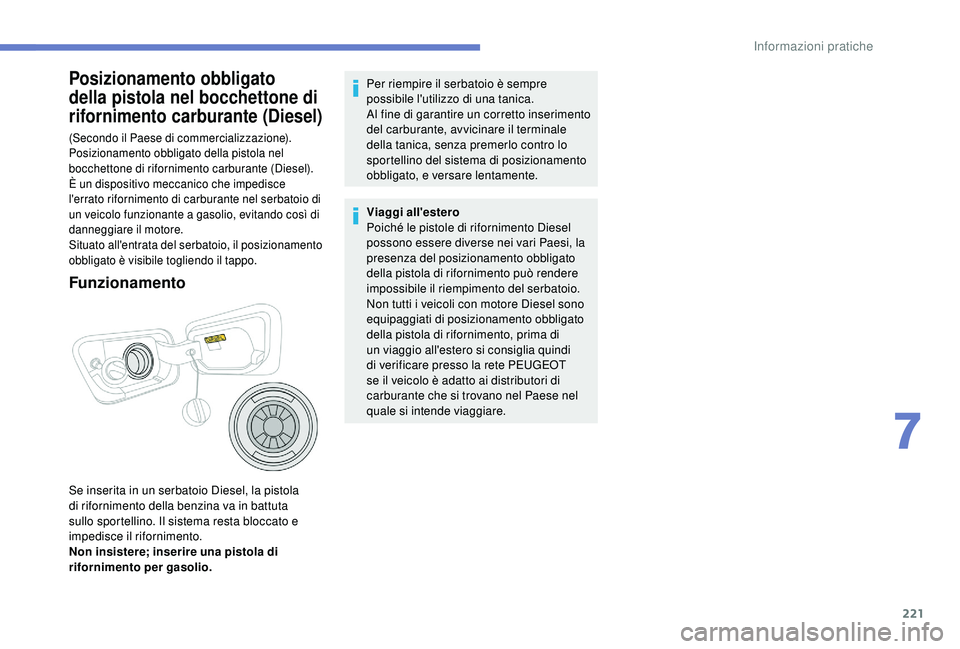 PEUGEOT 5008 2018 Manuale duso (in Italian) 221
Posizionamento obbligato
della pistola nel bocchettone di
rifornimento carburante (Diesel)
(Secondo il Paese di commercializzazione).
Posizionamento obbligato della pistola nel
bocchettone di r PEUGEOT 5008 2018 Manuale duso (in Italian) 221
Posizionamento obbligato
della pistola nel bocchettone di
rifornimento carburante (Diesel)
(Secondo il Paese di commercializzazione).
Posizionamento obbligato della pistola nel
bocchettone di r