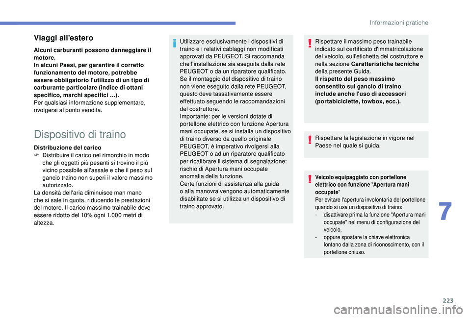 PEUGEOT 5008 2018 Manuale duso (in Italian) 223
Viaggi all'estero
Alcuni carburanti possono danneggiare il
motore.
In alcuni Paesi, per garantire il corretto
funzionamento del motore, potrebbe
essere obbligatorio l'utilizzo di un tip PEUGEOT 5008 2018 Manuale duso (in Italian) 223
Viaggi all'estero
Alcuni carburanti possono danneggiare il
motore.
In alcuni Paesi, per garantire il corretto
funzionamento del motore, potrebbe
essere obbligatorio l'utilizzo di un tip