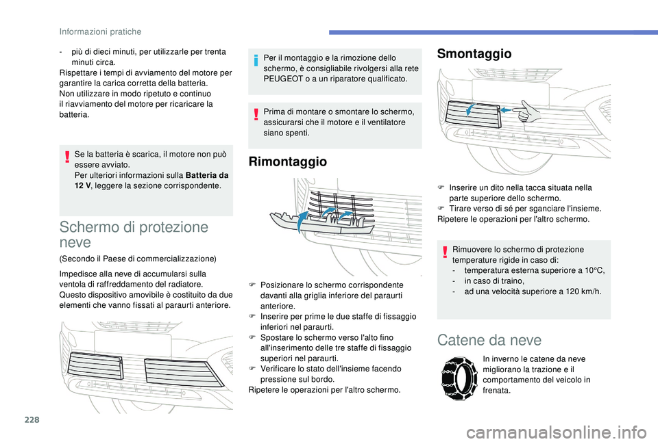 PEUGEOT 5008 2018 Manuale duso (in Italian) 228
Se la batteria è scarica, il motore non può
essere avviato.
Per ulteriori informazioni sulla Batteria da
12
V, leggere la sezione corrispondente.
-
p
iù di dieci minuti, per utilizzarle PEUGEOT 5008 2018 Manuale duso (in Italian) 228
Se la batteria è scarica, il motore non può
essere avviato.
Per ulteriori informazioni sulla Batteria da
12
V, leggere la sezione corrispondente.
-
p
iù di dieci minuti, per utilizzarle