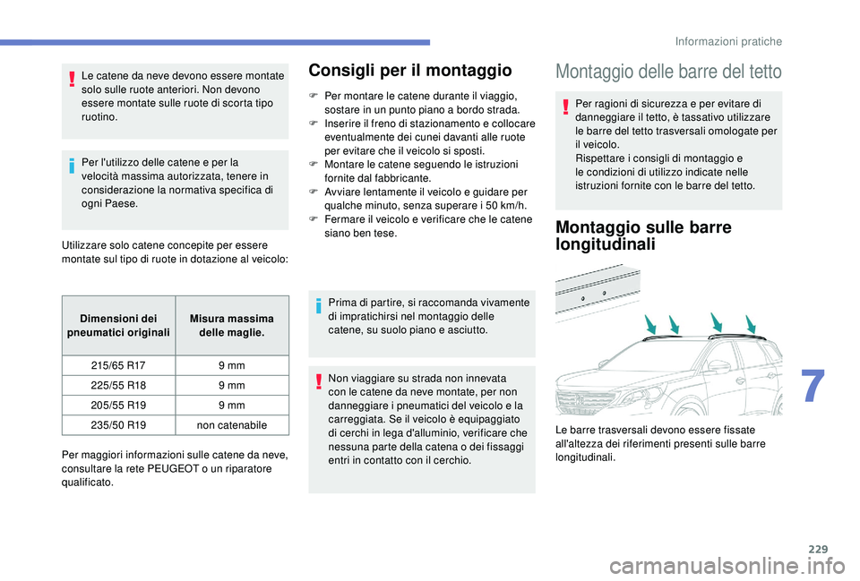PEUGEOT 5008 2018 Manuale duso (in Italian) 229
Le catene da neve devono essere montate
solo sulle ruote anteriori. Non devono
essere montate sulle ruote di scorta tipo
ruotino.
Per l'utilizzo delle catene e per la
velocità massima aut PEUGEOT 5008 2018 Manuale duso (in Italian) 229
Le catene da neve devono essere montate
solo sulle ruote anteriori. Non devono
essere montate sulle ruote di scorta tipo
ruotino.
Per l'utilizzo delle catene e per la
velocità massima aut