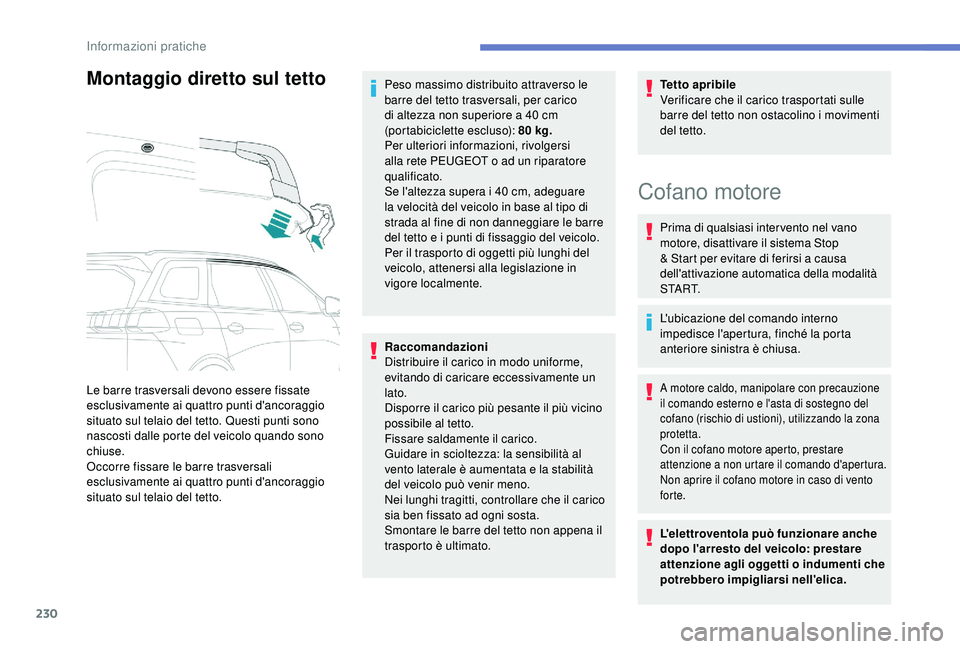 PEUGEOT 5008 2018 Manuale duso (in Italian) 230
Montaggio diretto sul tetto
Le barre trasversali devono essere fissate
esclusivamente ai quattro punti d'ancoraggio
situato sul telaio del tetto. Questi punti sono
nascosti dalle porte del PEUGEOT 5008 2018 Manuale duso (in Italian) 230
Montaggio diretto sul tetto
Le barre trasversali devono essere fissate
esclusivamente ai quattro punti d'ancoraggio
situato sul telaio del tetto. Questi punti sono
nascosti dalle porte del