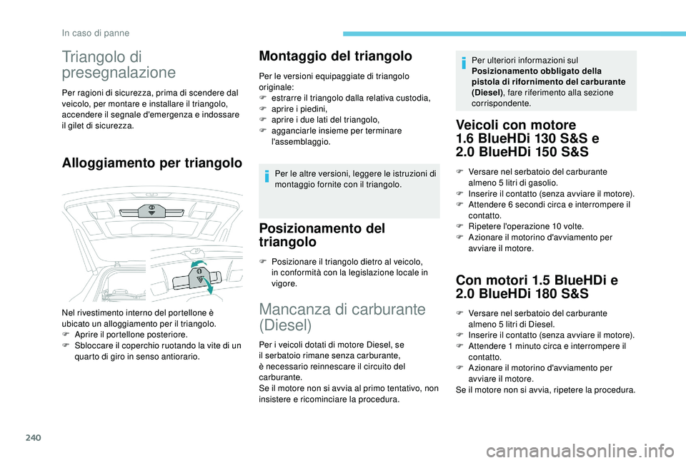 PEUGEOT 5008 2018 Manuale duso (in Italian) 240
Triangolo di
presegnalazione
Per ragioni di sicurezza, prima di scendere dal
veicolo, per montare e installare il triangolo,
accendere il segnale d'emergenza e indossare
il gilet di sicure PEUGEOT 5008 2018 Manuale duso (in Italian) 240
Triangolo di
presegnalazione
Per ragioni di sicurezza, prima di scendere dal
veicolo, per montare e installare il triangolo,
accendere il segnale d'emergenza e indossare
il gilet di sicure