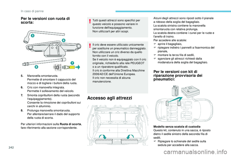PEUGEOT 5008 2018 Manuale duso (in Italian) 242
Per le versioni con ruota di
scorta:
Per ulteriori informazioni sulla Ruota di scor ta,
fare riferimento alla sezione corrispondente. Tutti questi attrezzi sono specifici per
questo veicolo e p PEUGEOT 5008 2018 Manuale duso (in Italian) 242
Per le versioni con ruota di
scorta:
Per ulteriori informazioni sulla Ruota di scor ta,
fare riferimento alla sezione corrispondente. Tutti questi attrezzi sono specifici per
questo veicolo e p