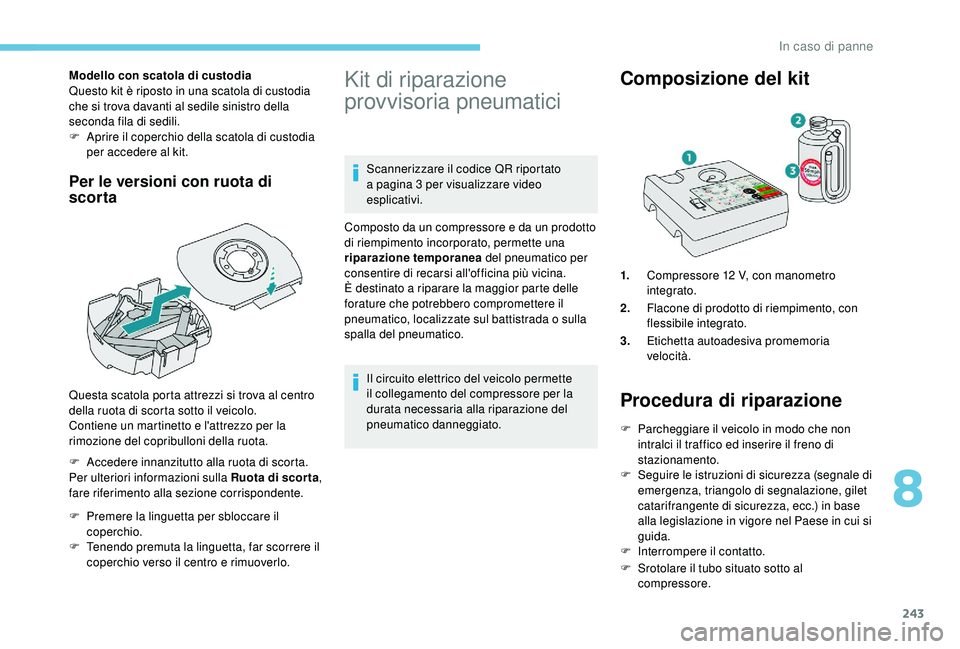 PEUGEOT 5008 2018 Manuale duso (in Italian) 243
Modello con scatola di custodia
Questo kit è riposto in una scatola di custodia
che si trova davanti al sedile sinistro della
seconda fila di sedili.
F
A
prire il coperchio della scatola di c PEUGEOT 5008 2018 Manuale duso (in Italian) 243
Modello con scatola di custodia
Questo kit è riposto in una scatola di custodia
che si trova davanti al sedile sinistro della
seconda fila di sedili.
F
A
prire il coperchio della scatola di c