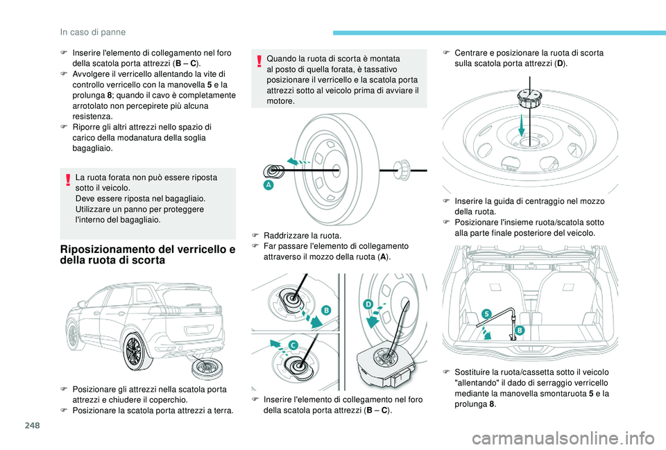 PEUGEOT 5008 2018 Manuale duso (in Italian) 248
La ruota forata non può essere riposta
sotto il veicolo.
Deve essere riposta nel bagagliaio.
Utilizzare un panno per proteggere
l'interno del bagagliaio.
Riposizionamento del verricello e PEUGEOT 5008 2018 Manuale duso (in Italian) 248
La ruota forata non può essere riposta
sotto il veicolo.
Deve essere riposta nel bagagliaio.
Utilizzare un panno per proteggere
l'interno del bagagliaio.
Riposizionamento del verricello e