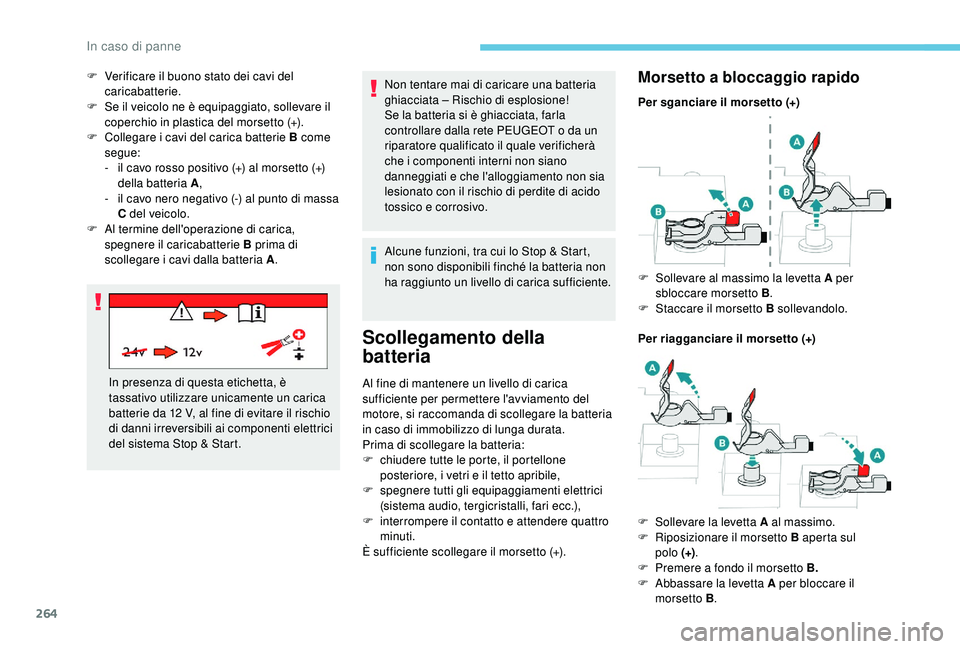 PEUGEOT 5008 2018  Manuale duso (in Italian) 264
Non tentare mai di caricare una batteria 
ghiacciata – Rischio di esplosione!
Se la batteria si è ghiacciata, farla 
controllare dalla rete PEUGEOT o  da un 
riparatore qualificato il quale ver