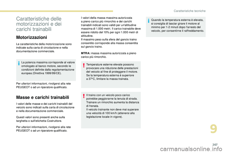 PEUGEOT 5008 2018  Manuale duso (in Italian) 267
Caratteristiche delle 
motorizzazioni e dei 
carichi trainabili
Motorizzazioni
Le caratteristiche della motorizzazione sono 
indicate sulla carta di circolazione e nella 
documentazione commercial