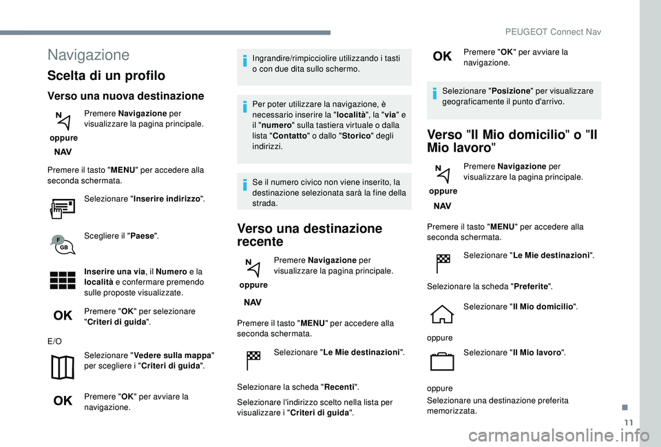 PEUGEOT 5008 2018 Manuale duso (in Italian) 11
Navigazione
Scelta di un profilo
Verso una nuova destinazione
oppure Premere Navigazione
per
visualizzare la pagina principale.
Premere il tasto " MENU" per accedere alla
seconda scherm PEUGEOT 5008 2018 Manuale duso (in Italian) 11
Navigazione
Scelta di un profilo
Verso una nuova destinazione
oppure Premere Navigazione
per
visualizzare la pagina principale.
Premere il tasto " MENU" per accedere alla
seconda scherm