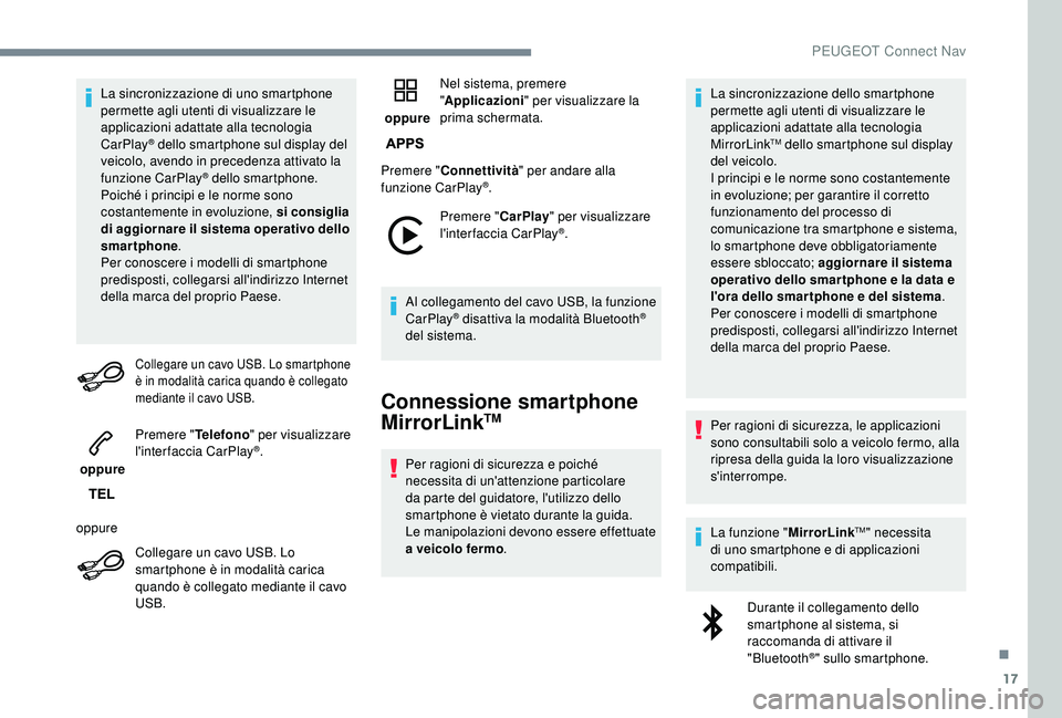 PEUGEOT 5008 2018 Manuale duso (in Italian) 17
La sincronizzazione di uno smartphone
permette agli utenti di visualizzare le
applicazioni adattate alla tecnologia
CarPlay
® dello smartphone sul display del
veicolo, avendo in precedenza att PEUGEOT 5008 2018 Manuale duso (in Italian) 17
La sincronizzazione di uno smartphone
permette agli utenti di visualizzare le
applicazioni adattate alla tecnologia
CarPlay
® dello smartphone sul display del
veicolo, avendo in precedenza att