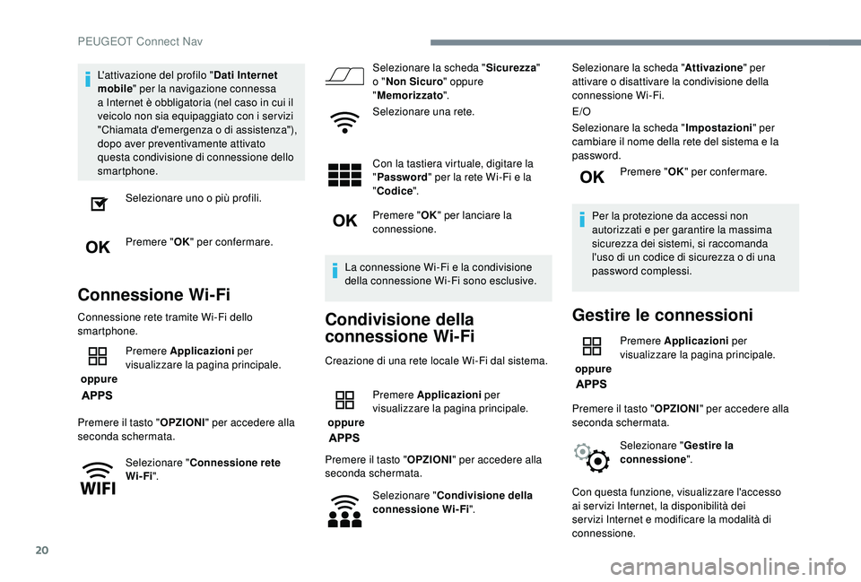 PEUGEOT 5008 2018 Manuale duso (in Italian) 20
L'attivazione del profilo "Dati Internet
mobile " per la navigazione connessa
a
Internet è obbligatoria (nel caso in cui il
veicolo non sia equipaggiato con i
ser vizi
"Chi PEUGEOT 5008 2018 Manuale duso (in Italian) 20
L'attivazione del profilo "Dati Internet
mobile " per la navigazione connessa
a
Internet è obbligatoria (nel caso in cui il
veicolo non sia equipaggiato con i
ser vizi
"Chi