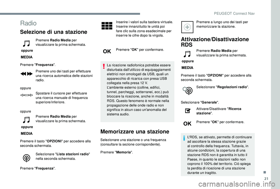 PEUGEOT 5008 2018 Manuale duso (in Italian) 21
Radio
Selezione di una stazione
oppure Premere Radio Media
per
visualizzare la prima schermata.
Premere " Frequenza ".
Premere uno dei tasti per effettuare
una ricerca automatica delle PEUGEOT 5008 2018 Manuale duso (in Italian) 21
Radio
Selezione di una stazione
oppure Premere Radio Media
per
visualizzare la prima schermata.
Premere " Frequenza ".
Premere uno dei tasti per effettuare
una ricerca automatica delle