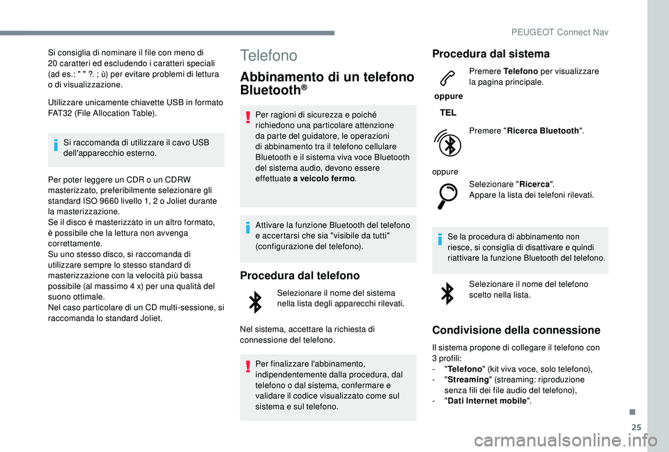 PEUGEOT 5008 2018  Manuale duso (in Italian) 25
Si consiglia di nominare il file con meno di 
20  caratteri ed escludendo i   caratteri speciali 
(ad es.: " " ?. ; ù) per evitare problemi di lettura 
o
  di visualizzazione.
Utilizzare u