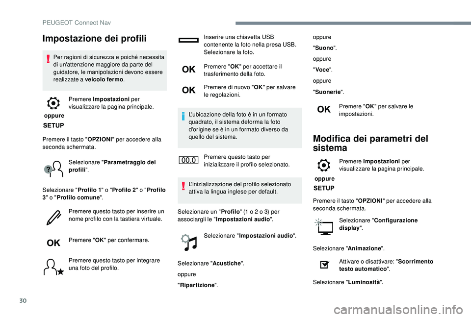 PEUGEOT 5008 2018  Manuale duso (in Italian) 30
Impostazione dei profili
Per ragioni di sicurezza e poiché necessita 
di un'attenzione maggiore da parte del 
guidatore, le manipolazioni devono essere 
realizzate a  veicolo fermo .
 oppure P
