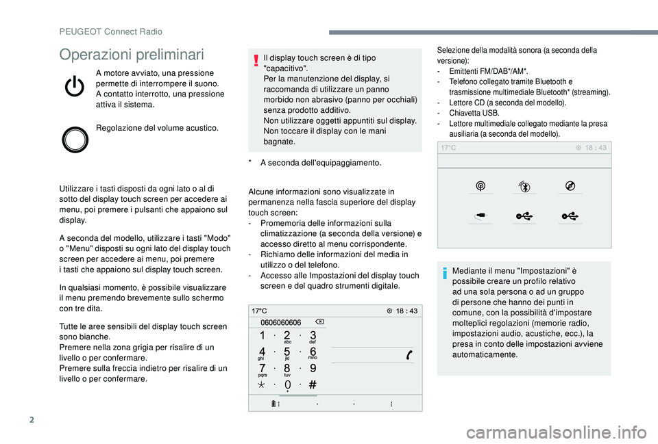 PEUGEOT 5008 2018 Manuale duso (in Italian) 2
Operazioni preliminari
A motore avviato, una pressione
permette di interrompere il suono.
A contatto interrotto, una pressione
attiva il sistema.
Regolazione del volume acustico.
Utilizzare i
ta PEUGEOT 5008 2018 Manuale duso (in Italian) 2
Operazioni preliminari
A motore avviato, una pressione
permette di interrompere il suono.
A contatto interrotto, una pressione
attiva il sistema.
Regolazione del volume acustico.
Utilizzare i
ta