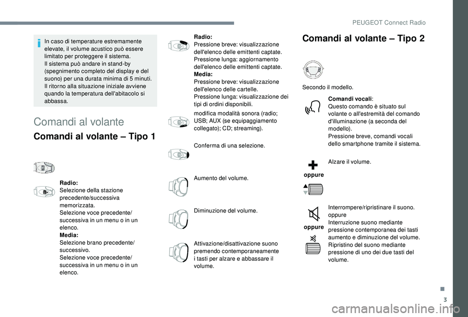 PEUGEOT 5008 2018 Manuale duso (in Italian) 3
In caso di temperature estremamente
elevate, il volume acustico può essere
limitato per proteggere il sistema.
Il sistema può andare in stand-by
(spegnimento completo del display e del
suono) PEUGEOT 5008 2018 Manuale duso (in Italian) 3
In caso di temperature estremamente
elevate, il volume acustico può essere
limitato per proteggere il sistema.
Il sistema può andare in stand-by
(spegnimento completo del display e del
suono)