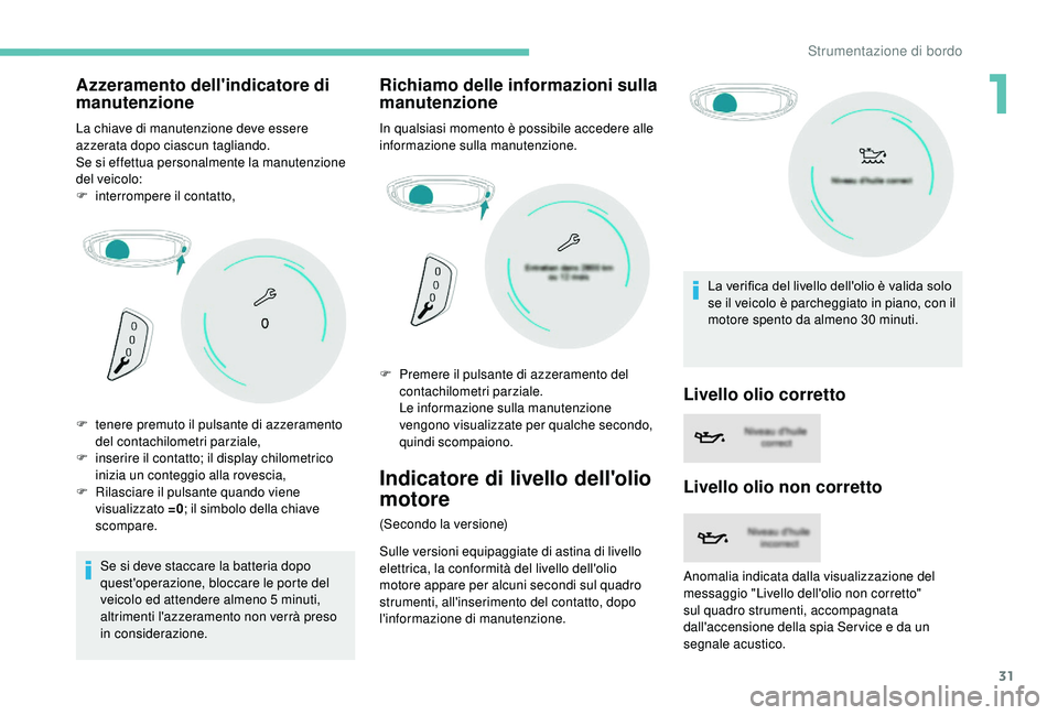 PEUGEOT 5008 2018 Manuale duso (in Italian) 31
Azzeramento dell'indicatore di
manutenzione
La chiave di manutenzione deve essere
azzerata dopo ciascun tagliando.
Se si effettua personalmente la manutenzione
del veicolo:
F
i
nterrompere PEUGEOT 5008 2018 Manuale duso (in Italian) 31
Azzeramento dell'indicatore di
manutenzione
La chiave di manutenzione deve essere
azzerata dopo ciascun tagliando.
Se si effettua personalmente la manutenzione
del veicolo:
F
i
nterrompere