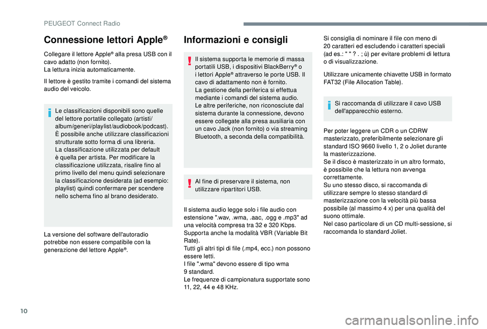 PEUGEOT 5008 2018 Manuale duso (in Italian) 10
Connessione lettori Apple®
Collegare il lettore Apple® alla presa USB con il
cavo adatto (non fornito).
La lettura inizia automaticamente.
Il lettore è gestito tramite i
comandi del sistema
PEUGEOT 5008 2018 Manuale duso (in Italian) 10
Connessione lettori Apple®
Collegare il lettore Apple® alla presa USB con il
cavo adatto (non fornito).
La lettura inizia automaticamente.
Il lettore è gestito tramite i
comandi del sistema