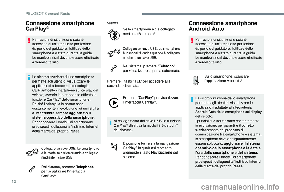 PEUGEOT 5008 2018 Manuale duso (in Italian) 12
Connessione smartphone
CarPlay®
Per ragioni di sicurezza e poiché
necessita di un'attenzione particolare
da parte del guidatore, l'utilizzo dello
smartphone è vietato durante la guid PEUGEOT 5008 2018 Manuale duso (in Italian) 12
Connessione smartphone
CarPlay®
Per ragioni di sicurezza e poiché
necessita di un'attenzione particolare
da parte del guidatore, l'utilizzo dello
smartphone è vietato durante la guid