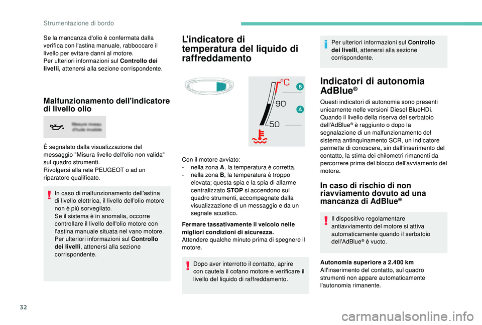 PEUGEOT 5008 2018 Manuale duso (in Italian) 32
Se la mancanza d'olio è confermata dalla
verifica con l'astina manuale, rabboccare il
livello per evitare danni al motore.
Per ulteriori informazioni sul Controllo dei
livelli, atteners PEUGEOT 5008 2018 Manuale duso (in Italian) 32
Se la mancanza d'olio è confermata dalla
verifica con l'astina manuale, rabboccare il
livello per evitare danni al motore.
Per ulteriori informazioni sul Controllo dei
livelli, atteners