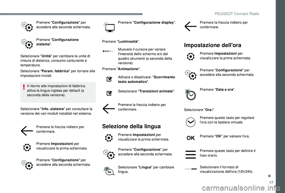 PEUGEOT 5008 2018  Manuale duso (in Italian) 17
Premere "Configurazione " per 
accedere alla seconda schermata.
Premere " Configurazione 
sistema ".
Selezionare " Unità" per cambiare le unità di 
misura di distanza, con