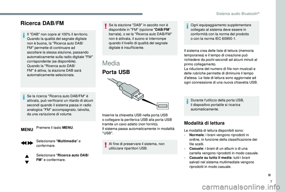 PEUGEOT 5008 2018  Manuale duso (in Italian) 7
Ricerca DAB/FM
Il "DAB" non copre al 100% il territorio.
Quando la qualità del segnale digitale 
non è buona, la "Ricerca auto DAB/
FM" permette di continuare ad 
ascoltare la stes