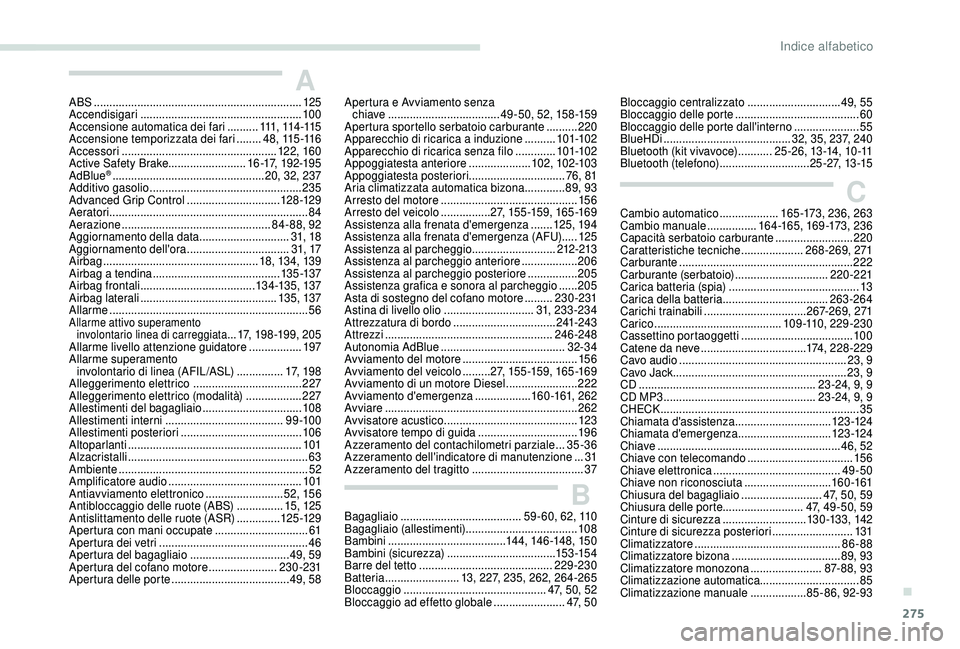 PEUGEOT 5008 2018  Manuale duso (in Italian) 275
ABS ...................................................................125
Accendisigari  .................................................... 10 0
Accensione automatica dei fari
 
..........111

