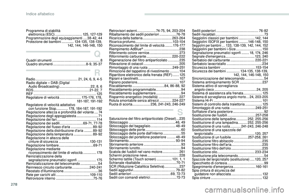 PEUGEOT 5008 2018  Manuale duso (in Italian) 278
Programma di stabilità elettronica (ESC)  .............................125, 127-12 9
Programmazione degli equipaggiamenti ....38 - 42, 44
Protezione dei bambini 
............. 13 4 -13 5, 13 8 -1