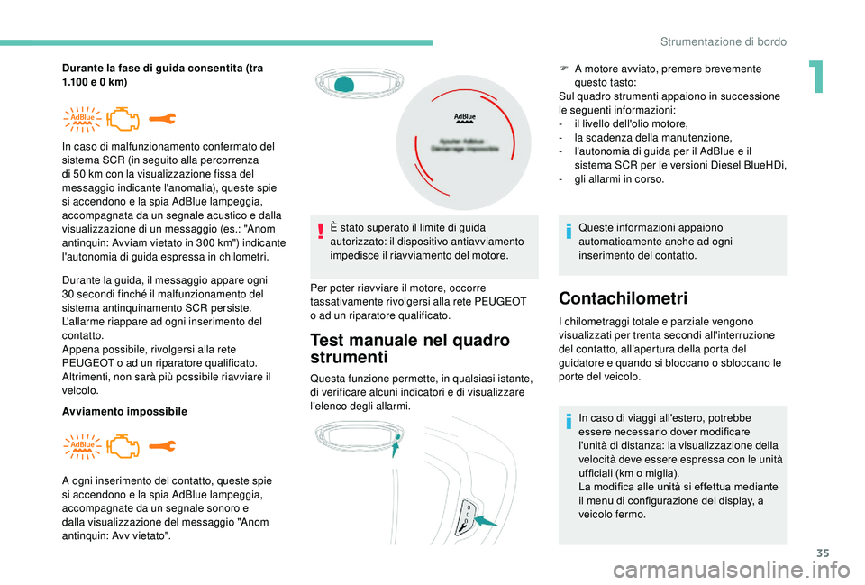 PEUGEOT 5008 2018 Manuale duso (in Italian) 35
Durante la fase di guida consentita (tra
1.100 e 0 km)
Durante la guida, il messaggio appare ogni
30
secondi finché il malfunzionamento del
sistema antinquinamento SCR persiste.
L'alla PEUGEOT 5008 2018 Manuale duso (in Italian) 35
Durante la fase di guida consentita (tra
1.100 e 0 km)
Durante la guida, il messaggio appare ogni
30
secondi finché il malfunzionamento del
sistema antinquinamento SCR persiste.
L'alla