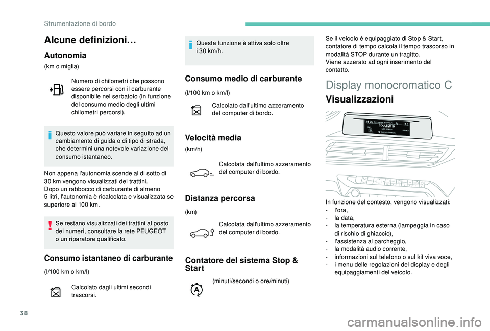PEUGEOT 5008 2018 Manuale duso (in Italian) 38
Display monocromatico C
Visualizzazioni
In funzione del contesto, vengono visualizzati:
- l'ora,
-
l
a data,
-
l
a temperatura esterna (lampeggia in caso
di rischio di ghiaccio),
-
l
PEUGEOT 5008 2018 Manuale duso (in Italian) 38
Display monocromatico C
Visualizzazioni
In funzione del contesto, vengono visualizzati:
- l'ora,
-
l
a data,
-
l
a temperatura esterna (lampeggia in caso
di rischio di ghiaccio),
-
l