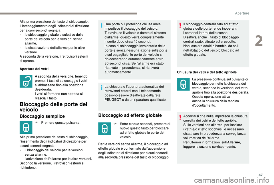 PEUGEOT 5008 2018  Manuale duso (in Italian) 47
Apertura dei vetri
Bloccaggio delle porte del 
veicolo
Bloccaggio semplice
F Premere questo pulsante.Una porta o   il portellone chiusa male 
impedisce il bloccaggio del veicolo. 
Tuttavia, se il v