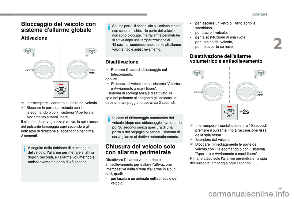 PEUGEOT 5008 2018  Manuale duso (in Italian) 57
Bloccaggio del veicolo con 
sistema d'allarme globale
Attivazione
A seguito della richiesta di bloccaggio 
del veicolo, l'allarme perimetrale si attiva 
dopo 5  secondi, e l'allarme vol