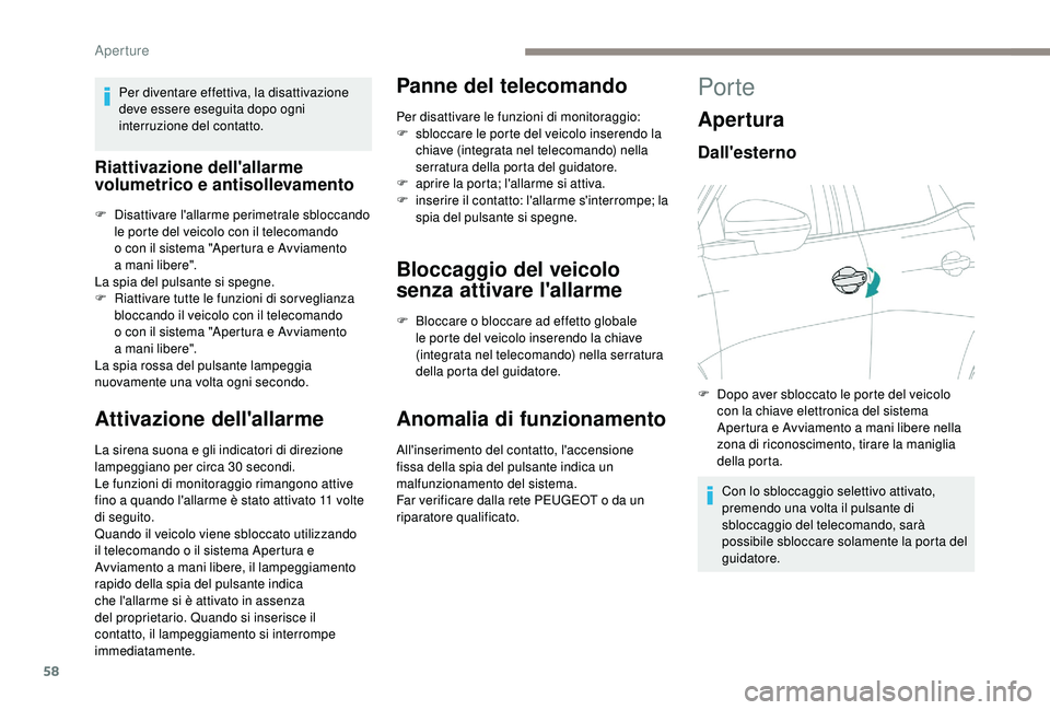 PEUGEOT 5008 2018  Manuale duso (in Italian) 58
Per diventare effettiva, la disattivazione 
deve essere eseguita dopo ogni 
interruzione del contatto.
Riattivazione dell'allarme 
volumetrico e antisollevamento
F Disattivare l'allarme per