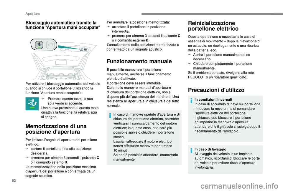 PEUGEOT 5008 2018  Manuale duso (in Italian) 62
Bloccaggio automatico tramite la 
funzione "Apertura mani occupate "
F Premere questo tasto, la sua 
spia verde si accende.
Una nuova pressione di questo tasto 
disattiva la funzione; la re