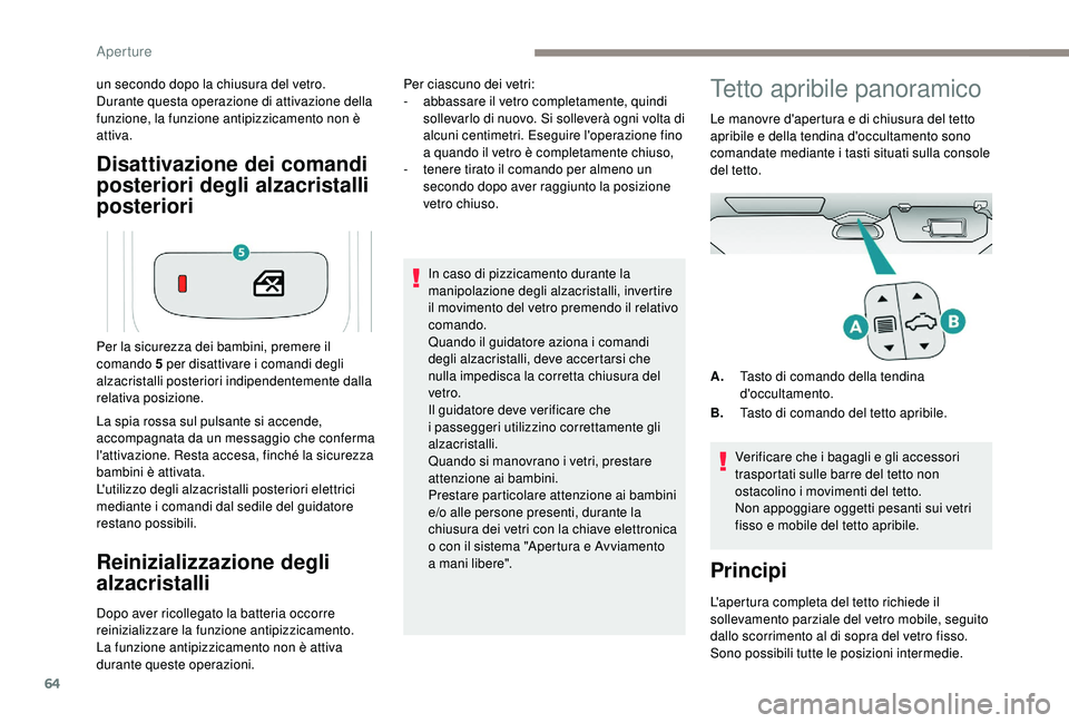 PEUGEOT 5008 2018  Manuale duso (in Italian) 64
Disattivazione dei comandi 
posteriori degli alzacristalli 
posteriori
un secondo dopo la chiusura del vetro.
Durante questa operazione di attivazione della 
funzione, la funzione antipizzicamento 