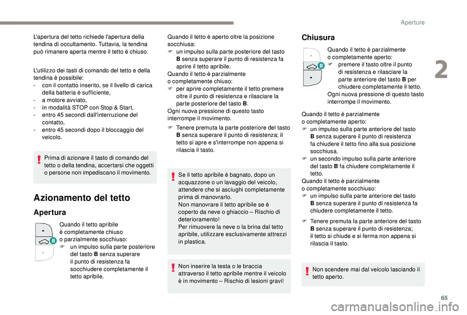 PEUGEOT 5008 2018  Manuale duso (in Italian) 65
L'utilizzo dei tasti di comando del tetto e della 
tendina è possibile:
- 
c
 on il contatto inserito, se il livello di carica 
della batteria è sufficiente,
-
 
a m
 otore avviato,
-
 
i
 n 
