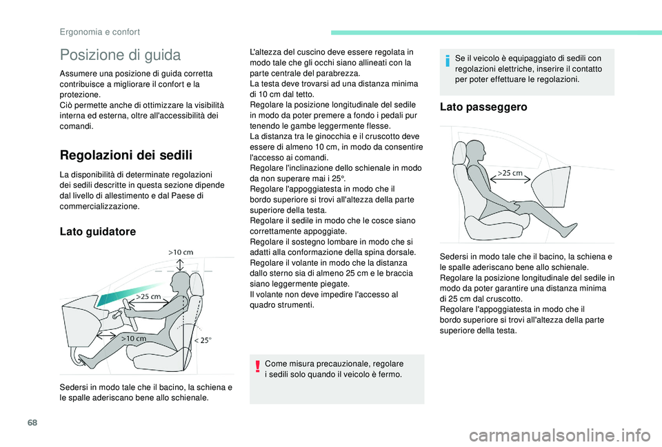 PEUGEOT 5008 2018  Manuale duso (in Italian) 68
Posizione di guida
Assumere una posizione di guida corretta 
contribuisce a  migliorare il confort e la 
protezione.
Ciò permette anche di ottimizzare la visibilità 
interna ed esterna, oltre all
