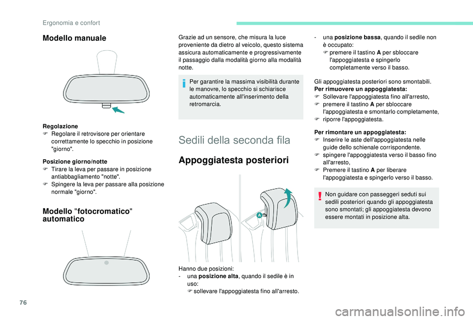 PEUGEOT 5008 2018  Manuale duso (in Italian) 76
Modello manuale
Regolazione
F R egolare il retrovisore per orientare 
correttamente lo specchio in posizione 
"giorno".
Posizione giorno/notte
F
 
T
 irare la leva per passare in posizione 