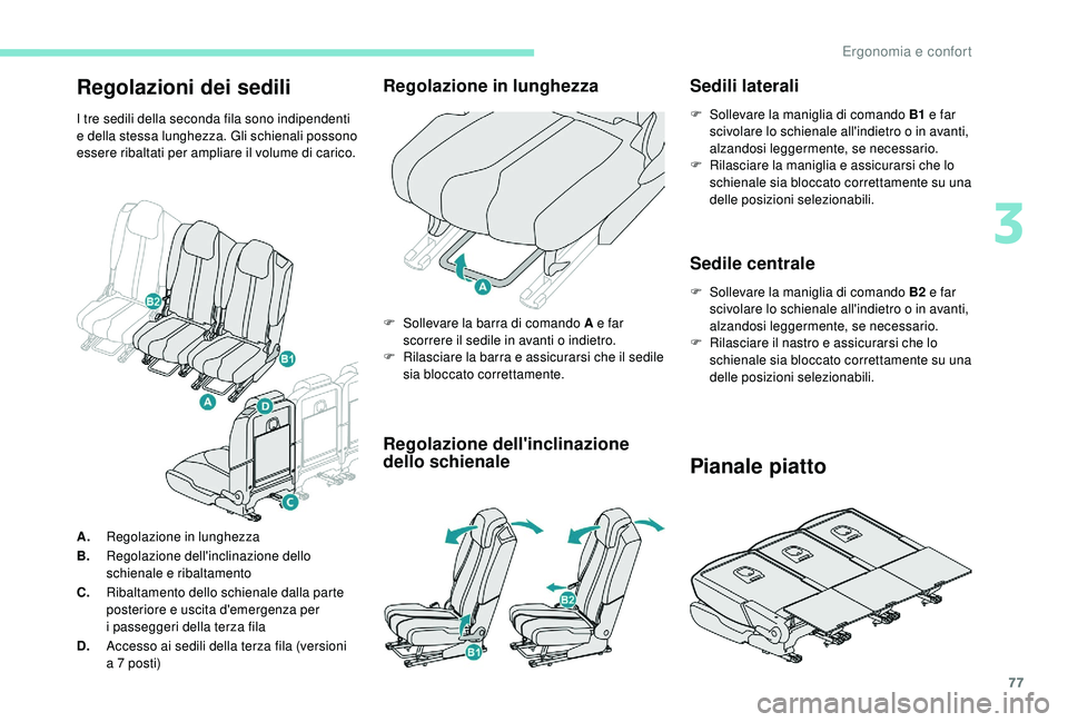 PEUGEOT 5008 2018  Manuale duso (in Italian) 77
Regolazioni dei sedili
I tre sedili della seconda fila sono indipendenti 
e della stessa lunghezza. Gli schienali possono 
essere ribaltati per ampliare il volume di carico.
Regolazione in lunghezz