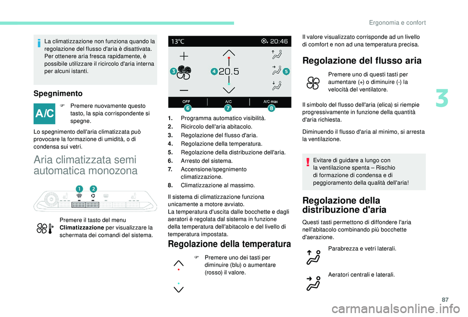 PEUGEOT 5008 2018 Manuale duso (in Italian) 87
La climatizzazione non funziona quando la
regolazione del flusso d'aria è disattivata.
Per ottenere aria fresca rapidamente, è
possibile utilizzare il ricircolo d'aria interna
per alcu PEUGEOT 5008 2018 Manuale duso (in Italian) 87
La climatizzazione non funziona quando la
regolazione del flusso d'aria è disattivata.
Per ottenere aria fresca rapidamente, è
possibile utilizzare il ricircolo d'aria interna
per alcu